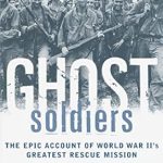 An Unforgettable Tale of Valor: A Review of Ghost Soldiers: The Epic Account of World War II’s Greatest Rescue Mission