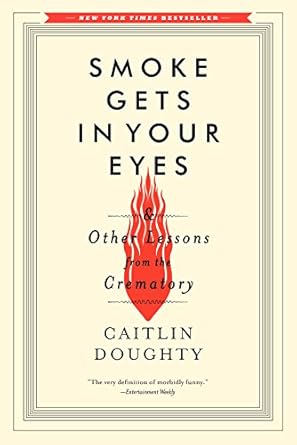 An Eye-Opening Journey: A Review of Smoke Gets in Your Eyes: And Other Lessons from the Crematory