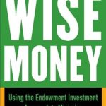 Unlock Financial Stability: A Comprehensive Review of Wise Money: Using the Endowment Investment Approach to Minimize Volatility and Increase Control