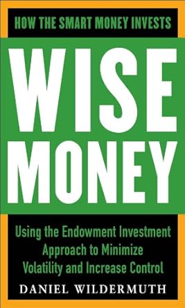 Unlock Financial Stability: A Comprehensive Review of Wise Money: Using the Endowment Investment Approach to Minimize Volatility and Increase Control