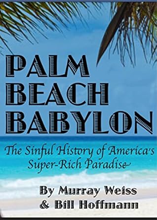 Unveiling the Secrets of Wealth: A Captivating Review of Palm Beach Babylon: The Sinful History of America’s Super-Rich Paradise