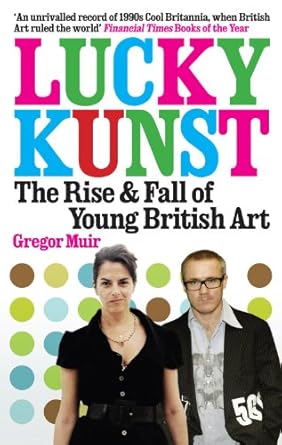 An Insightful Exploration of Contemporary Art: Lucky Kunst: The Rise and Fall of Young British Art