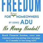 Unlock Financial Independence: A Comprehensive Review of ‘Financial Freedom for Homeowners: Using ADU; No Money Needed! | Reach Financial Freedom, Cover Your Expenses, and Stop Paying Your Mortgage in 12 Months or Less Using ADU | California Edition’