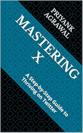 Unlock Your Twitter Potential: A Comprehensive Review of ‘Mastering X: A Step-by-Step Guide to Thriving on Twitter (Internet & Social Media Book 5)’