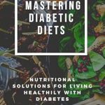 Transform Your Health: A Comprehensive Review of ‘Mastering Diabetic Diets: Nutritional Solutions for Living Healthily with Diabetes’ – Unlock the Secrets to Effective Diabetes Management Through Diet