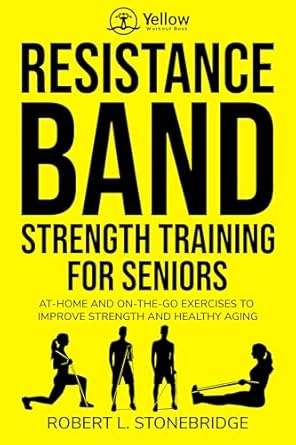 Transform Your Health: A Comprehensive Review of the YELLOW WORKOUT BOOK: RESISTANCE BAND STRENGTH TRAINING FOR SENIORS: AT-HOME AND ON-THE-GO EXERCISES TO IMPROVE STRENGTH AND HEALTHY AGING