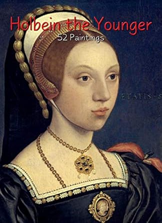 Discover the Genius of Holbein: A Review of Holbein the Younger: 52 Paintings (Masterpieces Book 5)