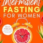 Transform Your Health Journey: A Comprehensive Review of ‘Intermittent Fasting for Women: Mastering Menopause, Balancing Hormones, Achieving Weight Loss and Optimal Health’ Transform Your Health Journey: A Comprehensive Review of ‘Intermittent Fasting for Women: Mastering Menopause, Balancing Hormones, Achieving Weight Loss and Optimal Health’