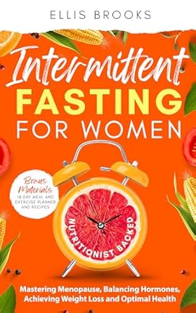 Transform Your Health Journey: A Comprehensive Review of ‘Intermittent Fasting for Women: Mastering Menopause, Balancing Hormones, Achieving Weight Loss and Optimal Health’