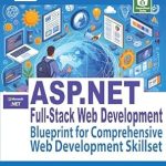 Unlock Your Web Development Potential: A Comprehensive Review of ASP.NET Full-Stack Web Development: Blueprint for Comprehensive Web Development Skillset (Web Development Series) Unlock Your Web Development Potential: A Comprehensive Review of ASP.NET Full-Stack Web Development: Blueprint for Comprehensive Web Development Skillset (Web Development Series)