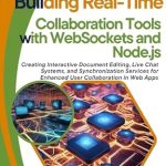 Unlock the Future of Teamwork: A Comprehensive Review of ‘Building Real-Time Collaboration Tools with WebSockets and Node.js: Creating Interactive Document Editing, Live Chat Systems, and Synchronization Services for Enhanced User Collaboration in Web Apps’ Unlock the Future of Teamwork: A Comprehensive Review of ‘Building Real-Time Collaboration Tools with WebSockets and Node.js: Creating Interactive Document Editing, Live Chat Systems, and Synchronization Services for Enhanced User Collaboration in Web Apps’
