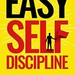 Discover the Secrets to Effortless Self-Discipline: A Comprehensive Review of ‘Easy Self-Discipline: How to Resist Temptations, Build Good Habits, and Achieve Your Goals WITHOUT Will Power or Mental Toughness (Self-Discipline Mastery Book 2)’