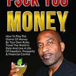 Discover the Secrets of Financial Freedom: A Must-Read Review of ‘Fuck You Money: How To Play The Game Of Money By Your Own Rules, Travel The World In Style And Live A Life Of Freedom, Prosperity & Financial Control (BAD BOYS FINISH RICH)’