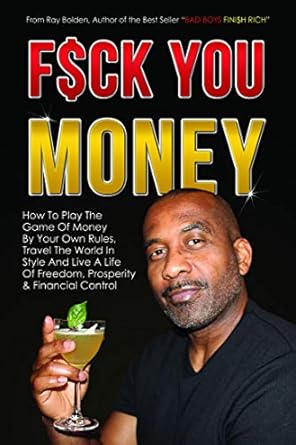 Discover the Secrets of Financial Freedom: A Must-Read Review of ‘Fuck You Money: How To Play The Game Of Money By Your Own Rules, Travel The World In Style And Live A Life Of Freedom, Prosperity & Financial Control (BAD BOYS FINISH RICH)’