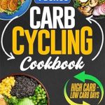 Unlock Your Weight Loss Potential: An In-Depth Review of ‘Carb Cycling Cookbook for Weight Loss: Unleash the Power of Flexible Dieting with Easy-to-Follow Meal Plans and Irresistible Recipes for High and Low Carb Days | 4 Bonus Included’
