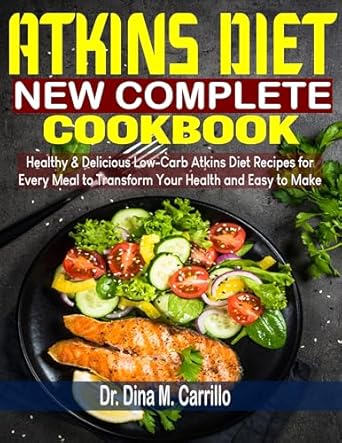 Discover the Secrets to a Healthier You: A Comprehensive Review of the Atkins Diet New Complete Cookbook – Healthy & Delicious Low-Carb Atkins Diet Recipes for Every Meal to Transform Your Health and Easy to Make