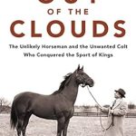 An Inspiring Journey of Triumph: Out of the Clouds: The Unlikely Horseman and the Unwanted Colt Who Conquered the Sport of Kings