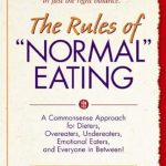 Transform Your Relationship with Food: A Review of The Rules of ‘Normal’ Eating: A Commonsense Approach for Dieters, Overeaters, Undereaters, Emotional Eaters, and Everyone in Between! Transform Your Relationship with Food: A Review of The Rules of ‘Normal’ Eating: A Commonsense Approach for Dieters, Overeaters, Undereaters, Emotional Eaters, and Everyone in Between!
