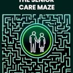 Discover Essential Insights in Our Comprehensive Review of ‘Simplifying the Senior Care Maze: Navigating the Complexities of Senior Living’