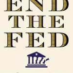 Must-Read Insights: End the Fed – A Deep Dive into Monetary Policy and Its Implications