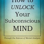 Transform Your Life: A Comprehensive Review of How to Unlock Your Subconscious Mind: Through the Science of Mental Analysis (Unleashing the Power of Your Subconscious Mind) Transform Your Life: A Comprehensive Review of How to Unlock Your Subconscious Mind: Through the Science of Mental Analysis (Unleashing the Power of Your Subconscious Mind)