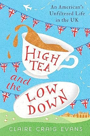 Discover the Hilarious Truths of Expat Life: A Review of High Tea and the Low Down: An American’s Unfiltered Life in the UK