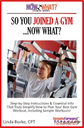 Unlock Your Fitness Journey: A Comprehensive Review of ‘So You Joined A Gym…Now What? Step-by-Step Instructions & Essential Info That Truly Simplify How to Plan Your Best Gym Workouts, Including Sample Workouts! (The Now What? Fitness Series Book 5)’