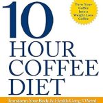 Unlock Your Weight Loss Potential: A Comprehensive Review of The 10-Hour Coffee Diet: Transform Your Body & Health Using 3 Weird Coffee Weight Loss Tricks!