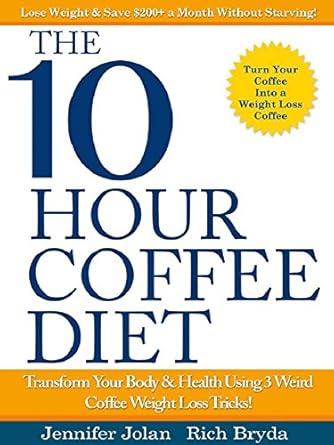 Unlock Your Weight Loss Potential: A Comprehensive Review of The 10-Hour Coffee Diet: Transform Your Body & Health Using 3 Weird Coffee Weight Loss Tricks!