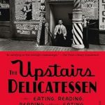 Delightful Insights Await: A Review of The Upstairs Delicatessen: On Eating, Reading, Reading About Eating, and Eating While Reading