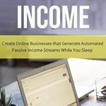 Unlock Your Financial Freedom: A Comprehensive Review of ‘Passive Income: Create Online Businesses that Generate Automated Passive Income Streams While You Sleep’ Unlock Your Financial Freedom: A Comprehensive Review of ‘Passive Income: Create Online Businesses that Generate Automated Passive Income Streams While You Sleep’