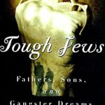 An Unforgettable Journey into the Underworld: Tough Jews: Fathers, Sons, and Gangster Dreams