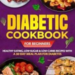 Discover Deliciously Healthy Recipes: A Review of ‘Diabetic Cookbook for Beginners: Healthy Eating, Low-Sugar and Low-Carbs Recipes With a 30-Day Meal Plan for Diabetes’