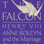 An In-Depth Review of ‘Hunting the Falcon: Henry VIII, Anne Boleyn, and the Marriage That Shook Europe’ – A Captivating Exploration of Power and Passion
