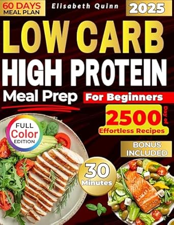 Transform Your Health: A Comprehensive Review of LOW CARB HIGH PROTEIN MEAL PREP FOR BEGINNERS: 2500 Days of Effortless Recipes for Muscle Growth, Weight Loss, Lasting Energy, and a Healthier You