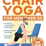 Transform Your Well-Being: A Comprehensive Review of ‘Chair Yoga for Men Over 50: 5-Minute Illustrated Exercises & Routines to Reclaim Independence, Mobility, Balance, and Heart Health with a 28-Day Challenge. Tracking Journal for Seniors Included’