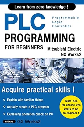 Unlock Your Automation Potential: A Comprehensive Review of BASIC PLC PROGRAMMING FOR BEGINNERS (Mitsubishi Electric GX Works2) (Mitsubishi Electric Programming Series I Book 1)
