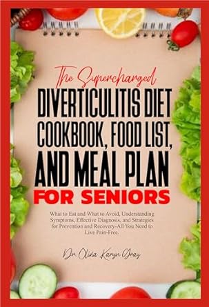 Transform Your Health: A Comprehensive Review of THE SUPERCHARGED DIVERTICULITIS DIET COOKBOOK, FOOD LIST, AND MEAL PLAN FOR SENIORS – What to Eat and What to Avoid, Understanding Symptoms, Effective Diagnosis, and Strategies for Prevention