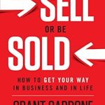Transform Your Sales Strategy: A Comprehensive Review of ‘Sell or Be Sold: How to Get Your Way in Business and in Life’