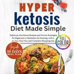 Unlock Your Fat-Burning Potential: A Comprehensive Review of HYPER KETOSIS DIET MADE SIMPLE: DELICIOUS, NUTRITIOUS RECIPES AND PROVEN STRATEGIES FOR BEGINNERS TO MAXIMIZE FAT BURNING. WITH A 30-DAY MEAL PLAN AND COMPLETE SHOPPING LIST.