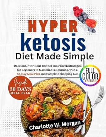 Unlock Your Fat-Burning Potential: A Comprehensive Review of HYPER KETOSIS DIET MADE SIMPLE: DELICIOUS, NUTRITIOUS RECIPES AND PROVEN STRATEGIES FOR BEGINNERS TO MAXIMIZE FAT BURNING. WITH A 30-DAY MEAL PLAN AND COMPLETE SHOPPING LIST.