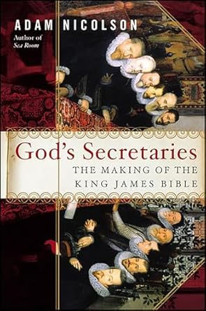 An Insightful Journey into Biblical History: A Review of God’s Secretaries: The Making of the King James Bible