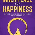 Discover the Transformative Power of Mindfulness: Steps to Finding Inner Peace and Happiness – How to Find Peace and Happiness Within Yourself And Live Life Freely (Buddha on the Inside Book 1) Review