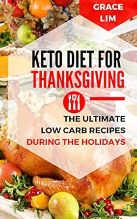 Discover Delicious Low Carb Delights: KETO DIET FOR THANKSGIVING – (The Ultimate Low Carb Recipes During the Holidays)