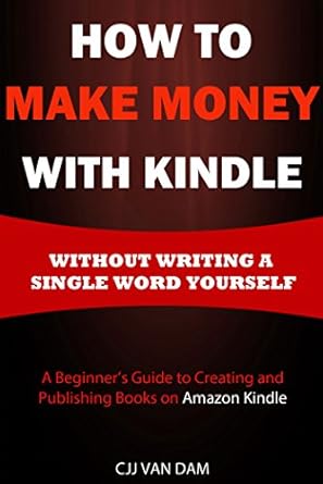Unveiling the Secrets: A Comprehensive Review of ‘How to Make Money with Kindle: A Beginner’s Guide to Creating & Publishing Books on Amazon Kindle’