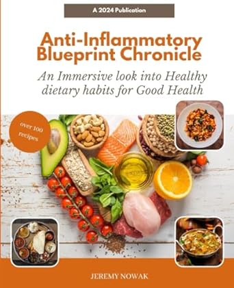 Discover the Secrets to Optimal Health: A Comprehensive Review of ‘Anti-Inflammatory Blueprint Chronicle: An Immersive Look into Healthy Dietary Habits for Good Health’