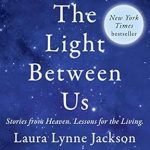 Discover Profound Insights in This Heartfelt Review of ‘The Light Between Us: Stories from Heaven. Lessons for the Living’ – A Transformative Journey Awaits! Discover Profound Insights in This Heartfelt Review of ‘The Light Between Us: Stories from Heaven. Lessons for the Living’ – A Transformative Journey Awaits!