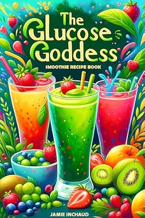 Unlock Better Health: A Comprehensive Review of The Glucose Goddess Smoothie Recipe Book – The Ultimate Guide to Boosting Energy, Balancing Blood Sugar, and Nourishing Your Body with Delicious Glucose-Infused Blends