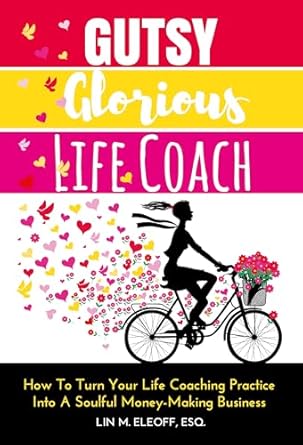 Transform Your Coaching Journey: A Must-Read Review of ‘Gutsy Glorious Life Coach: How to Turn Your Life Coaching Practice into a Soulful Money-Making Business’