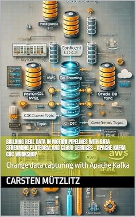Unlock the Power of Real-Time Data: A Comprehensive Review of ‘Building Real Data in Motion Pipelines with Data Streaming Platform and Cloud Services – Apache Kafka CDC Workshop: Change Data Capturing with Apache Kafka from Amazon’